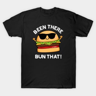 Been There Bun That Cute Burger Pun T-Shirt